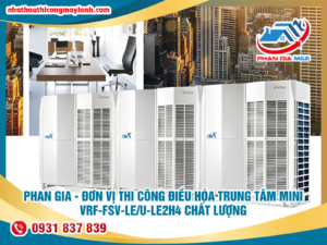 Read more about the article Phan Gia – đơn vị thi công điều hòa trung tâm mini VRF – FSV – LE /U-LE2H4 chất lượng