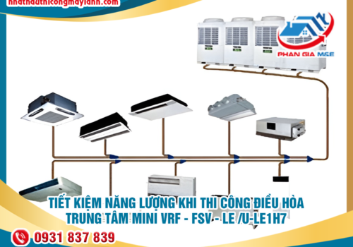 Tiết kiệm năng lượng khi thi công điều hòa trung tâm mini VRF – FSV – LE /U-LE1H7