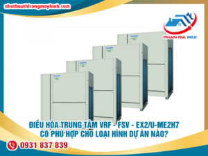 Read more about the article Điều hòa trung tâm VRF – FSV – EX2/U-ME2H7 phù hợp cho loại hình dự án nào?