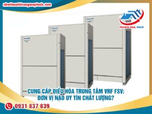 Read more about the article Cung cấp điều hòa trung tâm VRF FSV – Đơn vị nào uy tín chất lượng