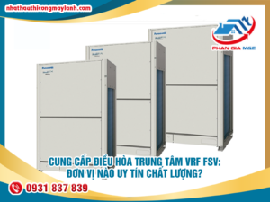 Read more about the article Cung cấp điều hòa trung tâm VRF FSV – Đơn vị nào uy tín chất lượng