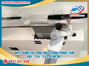 Read more about the article Quy trình thi công máy lạnh trung tâm VRF – FSV – EX3 /U-MF3R7