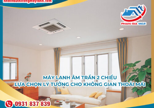 Máy lạnh âm trần 2 chiều: Lựa chọn lý tưởng cho không gian thoải mái