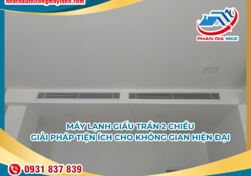 Máy lạnh giấu trần 2 chiều: Giải pháp tiện ích cho không gian hiện đại