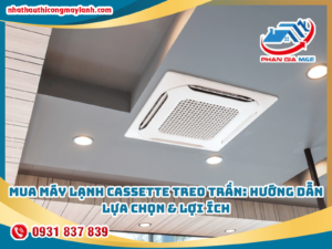 Read more about the article Mua Máy Lạnh Cassette Treo Trần: Hướng Dẫn Lựa Chọn & Lợi Ích