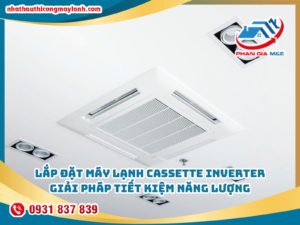 Read more about the article Lắp đặt máy lạnh cassette inverter: Giải pháp tiết kiệm năng lượng và hiệu quả