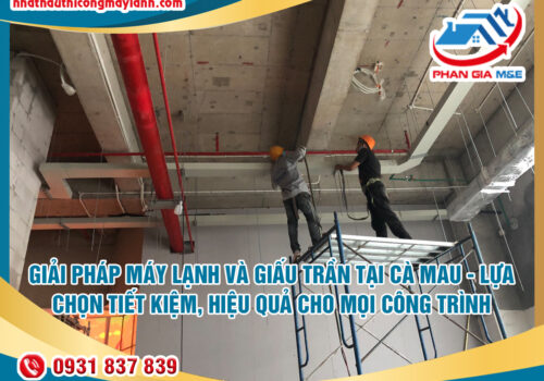 Giải Pháp Máy Lạnh Giấu Trần Tại Cà Mau – Lựa Chọn Tiết Kiệm, Hiệu Quả Cho Mọi Công Trình