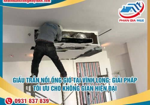 Giấu trần nối ống gió tại Vĩnh Long: Giải pháp tối ưu cho không gian hiện đại