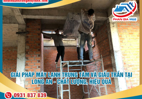 Giải pháp máy lạnh trung tâm và giấu trần tại Long An – Chất lượng, hiệu quả