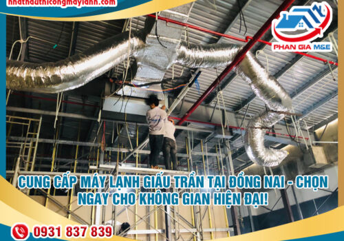 Cung cấp máy lạnh giấu trần tại Đồng Nai – Chọn ngay cho không gian hiện đại!